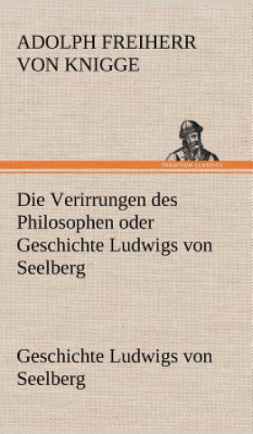 Die Verirrungen Des Philosophen Oder Geschichte Ludwigs Von Seelberg