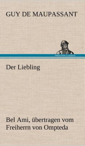 Liebling (Bel Ami, Ubertragen Vom Freiherrn Von Ompteda)