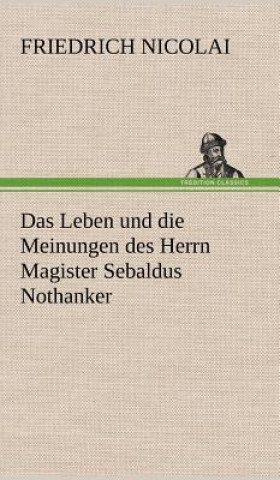 Leben Und Die Meinungen Des Herrn Magister Sebaldus Nothanker