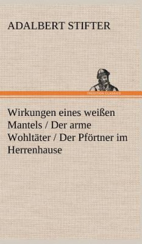 Wirkungen Eines Weissen Mantels / Der Arme Wohltater / Der Pfortner Im Herrenhause