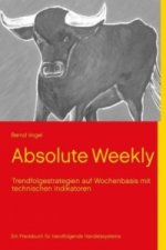Absolute Weekly - Trendfolgestrategien auf Wochenbasis mit technischen Indikatoren - Ein Praxisbuch für trendfolgende Handelssysteme - Aktualisierte u