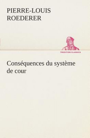 Consequences du systeme de cour etabli sous Francois 1er Premiere livraison contenant l'histoire politique des grands offices de la maison et couronne