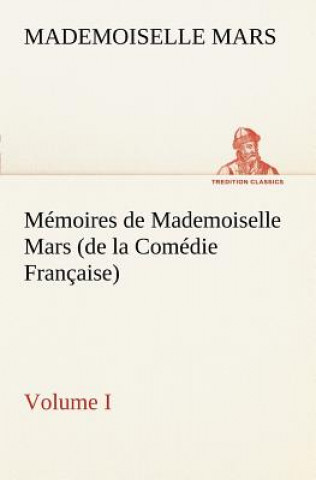 Memoires de Mademoiselle Mars (volume I) (de la Comedie Francaise)