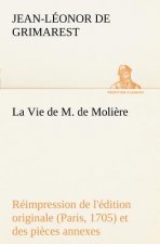 Vie de M. de Moliere Reimpression de l'edition originale (Paris, 1705) et des pieces annexes