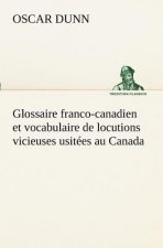 Glossaire franco-canadien et vocabulaire de locutions vicieuses usitees au Canada