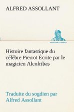 Histoire fantastique du celebre Pierrot Ecrite par le magicien Alcofribas; traduite du sogdien par Alfred Assollant