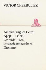 Amours fragiles Le roi Apepi-Le bel Edwards-Les inconsequences de M. Drommel
