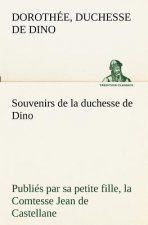 Souvenirs de la duchesse de Dino publies par sa petite fille, la Comtesse Jean de Castellane.