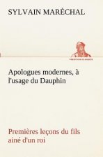 Apologues modernes, a l'usage du Dauphin premieres lecons du fils aine d'un roi