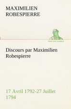 Discours par Maximilien Robespierre - 17 Avril 1792-27 Juillet 1794