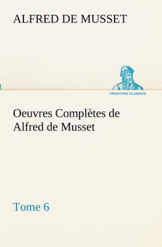 Oeuvres Completes de Alfred de Musset - Tome 6.