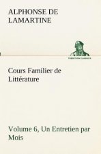 Cours Familier de Litterature (Volume 6) Un Entretien par Mois