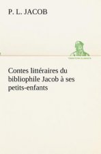 Contes litteraires du bibliophile Jacob a ses petits-enfants