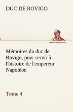 Memoires du duc de Rovigo, pour servir a l'histoire de l'empereur Napoleon, Tome 4