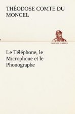 Telephone, le Microphone et le Phonographe