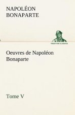 Oeuvres de Napoleon Bonaparte, Tome V.