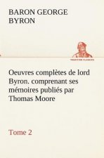 Oeuvres completes de lord Byron. Tome 2. comprenant ses memoires publies par Thomas Moore