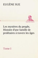 Les mysteres du peuple, tome I Histoire d'une famille de proletaires a travers les ages