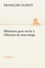 Memoires pour servir a l'Histoire de mon temps (Tome 1)