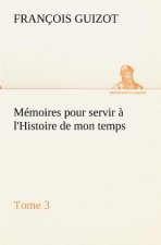 Memoires pour servir a l'Histoire de mon temps (Tome 3)