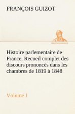 Histoire parlementaire de France, Volume I. Recueil complet des discours prononces dans les chambres de 1819 a 1848