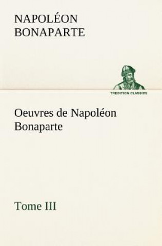 Oeuvres de Napoleon Bonaparte, Tome III.