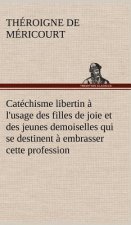 Catechisme libertin a l'usage des filles de joie et des jeunes demoiselles qui se destinent a embrasser cette profession