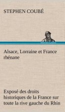 Alsace, Lorraine et France rhenane Expose des droits historiques de la France sur toute la rive gauche du Rhin