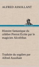 Histoire fantastique du celebre Pierrot Ecrite par le magicien Alcofribas; traduite du sogdien par Alfred Assollant