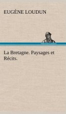 La Bretagne. Paysages et Recits.