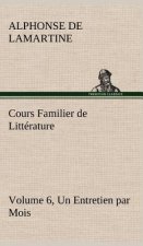Cours Familier de Litterature (Volume 6) Un Entretien par Mois