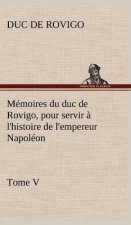 Memoires du duc de Rovigo, pour servir a l'histoire de l'empereur Napoleon Tome V