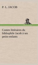 Contes litteraires du bibliophile Jacob a ses petits-enfants
