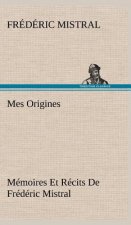 Mes Origines; Memoires Et Recits De Frederic Mistral