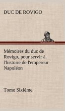 Memoires du duc de Rovigo, pour servir a l'histoire de l'empereur Napoleon Tome Sixieme