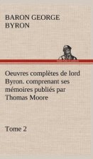 Oeuvres completes de lord Byron. Tome 2. comprenant ses memoires publies par Thomas Moore
