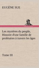 Les mysteres du peuple, Tome III Histoire d'une famille de proletaires a travers les ages