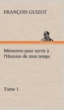 Memoires pour servir a l'Histoire de mon temps (Tome 1)
