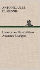 Histoire des Plus Celebres Amateurs Etrangers Espagnols, Anglais, Flamands, Hollandais et Allemands et de leurs relations avec les artistes