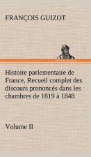 Histoire parlementaire de France, Volume II. Recueil complet des discours prononces dans les chambres de 1819 a 1848