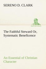 Faithful Steward Or, Systematic Beneficence an Essential of Christian Character