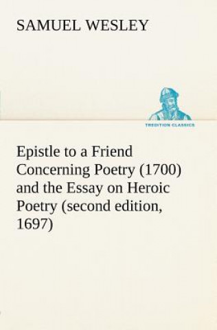 Epistle to a Friend Concerning Poetry (1700) and the Essay on Heroic Poetry (second edition, 1697)