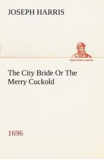 City Bride (1696) Or The Merry Cuckold