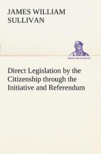 Direct Legislation by the Citizenship through the Initiative and Referendum