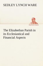 Elizabethan Parish in its Ecclesiastical and Financial Aspects