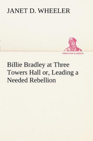 Billie Bradley at Three Towers Hall or, Leading a Needed Rebellion