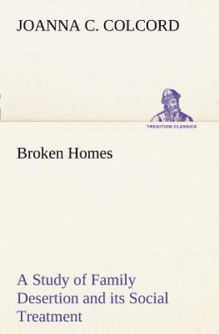 Broken Homes A Study of Family Desertion and its Social Treatment