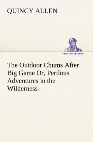 Outdoor Chums After Big Game Or, Perilous Adventures in the Wilderness