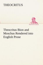 Theocritus Bion and Moschus Rendered into English Prose