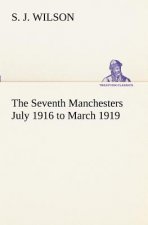 Seventh Manchesters July 1916 to March 1919